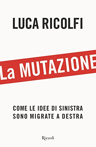 La mutazione. Come le idee di sinistra sono migrate a destra (Saggi italiani) von Rizzoli