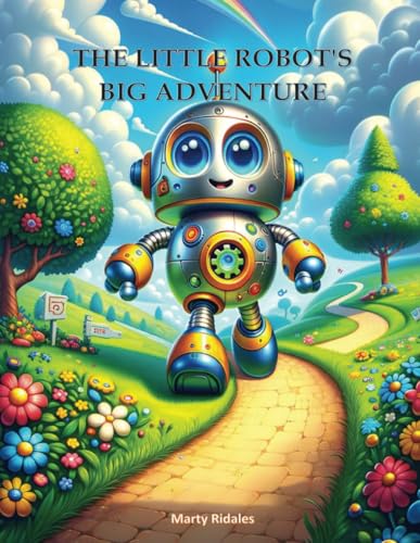 The Little Robot's Big Adventure: Unleash the Power of Imagination with this Captivating Educational Picture Book Designed for Children Aged 3 to 7. von Independently published