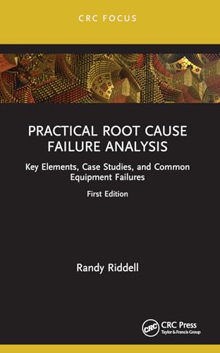 Practical Root Cause Failure Analysis: Key Elements, Case Studies, and Common Equipment Failures (Reliability, Maintenance, and Safety Engineering) von CRC Press