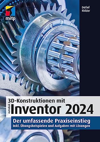 3D-Konstruktionen mit Autodesk Inventor 2024: Der umfassende Praxiseinstieg. Inkl. Übungsbeispielen und Aufgaben mit Lösungen. (mitp Professional) von mitp Verlags GmbH & Co. KG