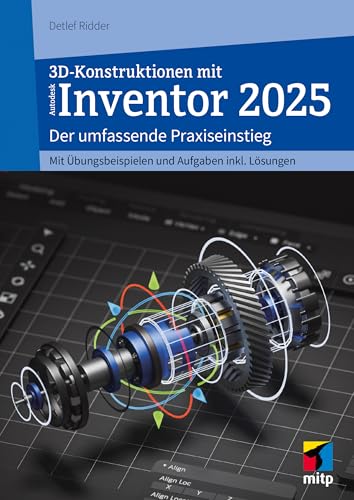 3D-Konstruktionen mit Autodesk Inventor 2025: Der umfassende Praxiseinstieg. Inkl. Übungsbeispielen und Aufgaben mit Lösungen (mitp Professional) von mitp