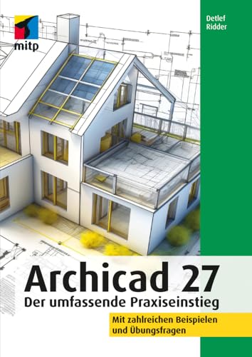 Archicad 27: Der umfassende Praxiseinstieg. Mit zahlreichen Beispielen und Übungsfragen (mitp Professional)