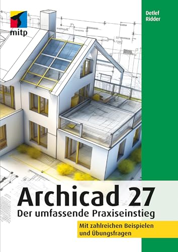 Archicad 27: Der umfassende Praxiseinstieg. Mit zahlreichen Beispielen und Übungsfragen (mitp Professional)