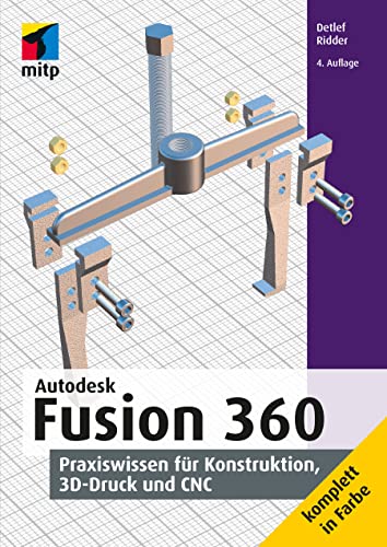 Autodesk Fusion 360: Praxiswissen für Konstruktion, 3D-Druck und CNC (mitp Professional)