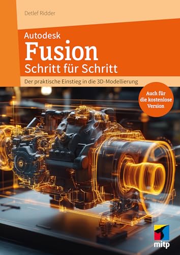 Autodesk Fusion: Schritt für Schritt - Der praktische Einstieg in die 3D-Modellierung (Auch für die kostenlose Version) (mitp Anwendungen) von mitp