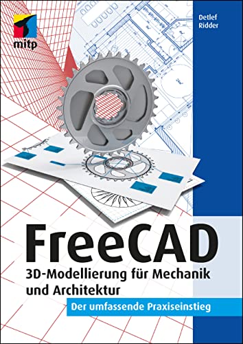 FreeCAD: 3D-Modellierung für Mechanik und Architektur. Der umfassende Praxiseinstieg (mitp Professional)
