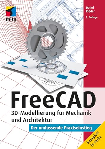 FreeCAD: 3D-Modellierung für Mechanik und Architektur. Der umfassende Praxiseinstieg. Komplett in Farbe (mitp Professional) von MITP Verlags GmbH