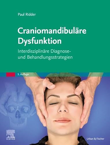 Craniomandibuläre Dysfunktion: Interdisziplinäre Diagnose- und Behandlungsstrategien Craniomandibuläre Dysfunktion: Interdisziplinäre Diagnose- und Behandlungsstrategien von Elsevier