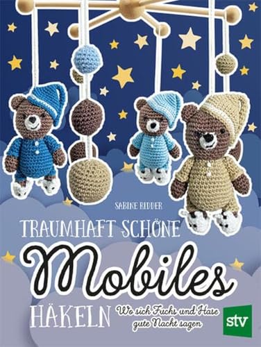 Traumhaft schöne Mobiles häkeln: Wo sich Fuchs und Hase gute Nacht sagen von STOCKER, L