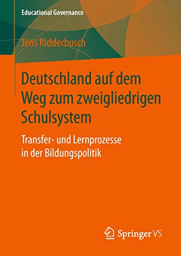 Deutschland auf dem Weg zum zweigliedrigen Schulsystem: Transfer- und Lernprozesse in der Bildungspolitik (Educational Governance, Band 47)