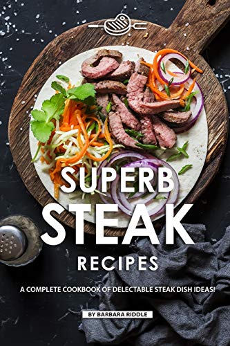Superb Steak Recipes: A Complete Cookbook of Delectable Steak Dish Ideas! von Independently Published