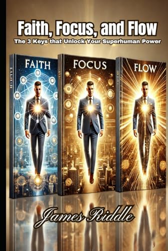 Faith, Focus, and Flow: The 3 Keys that Unlock Your Superhuman Power Faith, Focus, and Flow: The 3 Keys that Unlock Your Superhuman Power von Kinetic Digital Publishers
