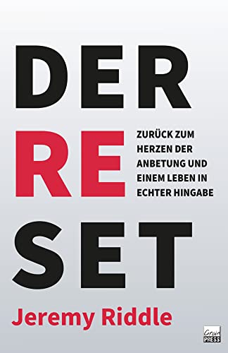 Der Reset: Zurück zum Herzen der Anbetung und einem Leben in echter Hingabe von Grain Press Verlag GmbH