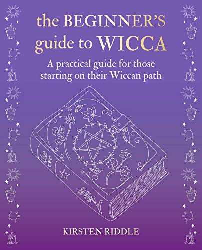 The Beginner's Guide to Wicca: A Practical Guide for Those Starting on Their Wiccan Path The Beginner's Guide to Wicca: A Practical Guide for Those Starting on Their Wiccan Path