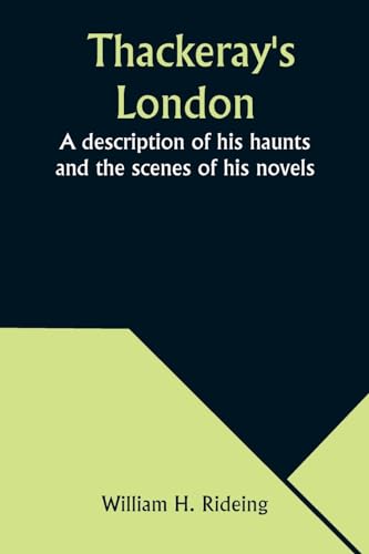Thackeray's London: A description of his haunts and the scenes of his novels von Alpha Edition