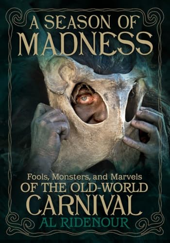A Season of Madness: Fools, Monsters, and Marvels of the Old-World Carnival von Feral House