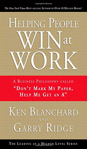 Helping People Win at Work: A Business Philosophy Called "Don't Mark My Paper, Help Me Get an A" (Achieving at a Higher Level)
