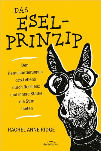 Das Esel-Prinzip: Den Herausforderungen des Lebens durch Resilienz und innere Stärke die Stirn bieten von Gerth Medien