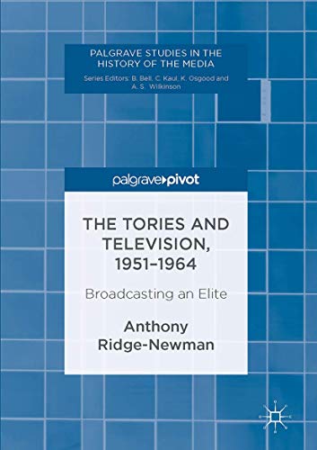The Tories and Television, 1951-1964: Broadcasting an Elite (Palgrave Studies in the History of the Media) von Palgrave Pivot