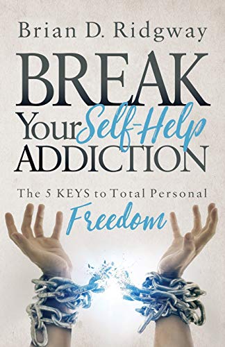Break Your Self Help Addiction: The 5 Keys to Total Personal Freedom von Morgan James Publishing