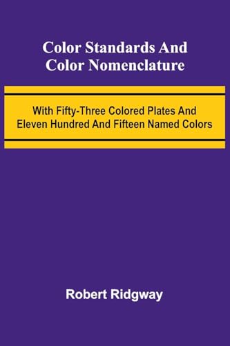 Color Standards And Color Nomenclature; With Fifty-Three Colored Plates And Eleven Hundred And Fifteen Named Colors von Alpha Editions