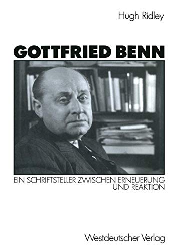 Gottfried Benn: Ein Schriftsteller zwischen Erneuerung und Reaktion Gottfried Benn: Ein Schriftsteller zwischen Erneuerung und Reaktion