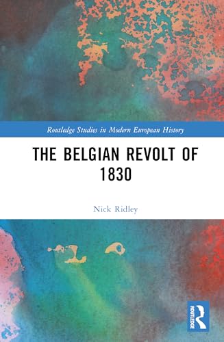 The Belgian Revolt of 1830 (Routledge Studies in Modern European History) von Routledge