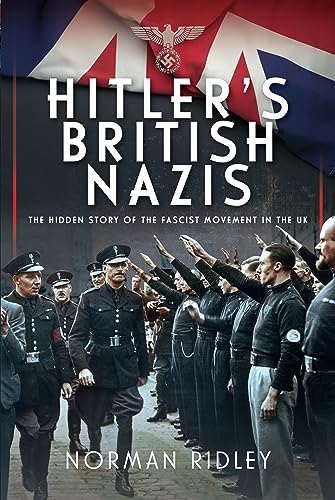 Hitler's British Nazis: The Hidden Story of the Fascist Movement in the Uk