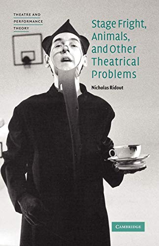 Stage Fright, Animals, and Other Theatrical Problems (Theatre and Performance Theory)