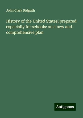 History of the United States; prepared especially for schools: on a new and comprehensive plan von Antigonos Verlag