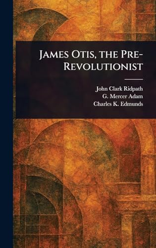 James Otis, the Pre-Revolutionist von Anson Street Press