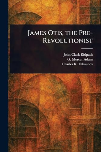 James Otis, the Pre-Revolutionist von Anson Street Press