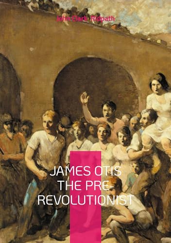 James Otis the Pre-Revolutionist: The Firebrand of Colonial Resistance and Architect of American Independence von BoD – Books on Demand – Frankreich