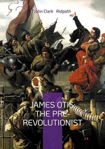James Otis: The Pre-Revolutionist: A Definitive Biography of the Patriot Who Ignited America's Fight for Liberty von BoD – Books on Demand – Frankreich