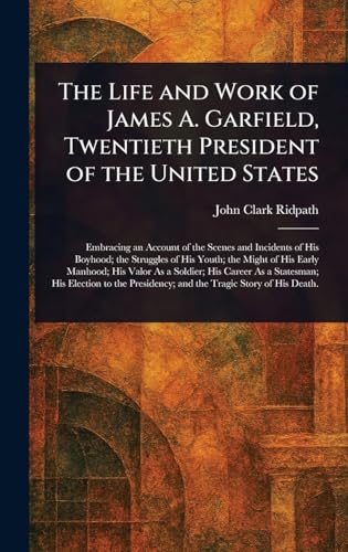 The Life and Work of James A. Garfield, Twentieth President of the United States von Anson Street Press