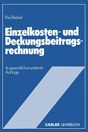 Einzelkosten- und Deckungsbeitragsrechnung: Grundfragen einer markt- und entscheidungsorientierten Unternehmensrechnung von Gabler Verlag