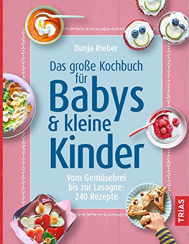 Das große Kochbuch für Babys & kleine Kinder: Vom Gemüsebrei bis zur Lasagne: 240 Rezepte Das große Kochbuch für Babys & kleine Kinder: Vom Gemüsebrei bis zur Lasagne: 240 Rezepte