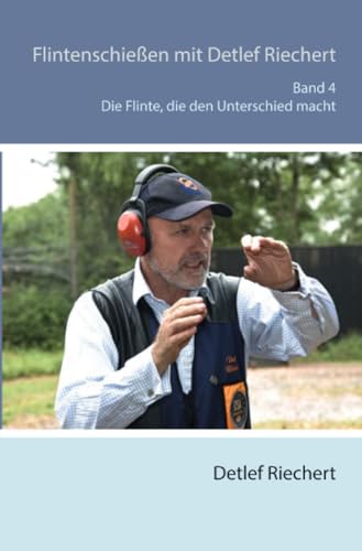 Flintenschießen mit Detlef Riechert Die Flinte, die den Unterschied macht Band 4: Die Flinte, die den Unterschied macht von epubli