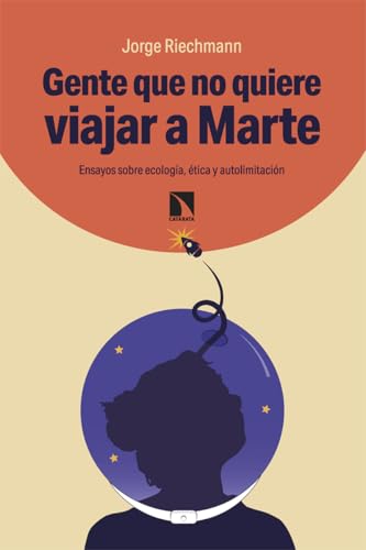 Gente que no quiere viajar a Marte: Ensayos sobre ecología, ética y autolimitación (Mayor, Band 1034) von Los Libros de la Catarata