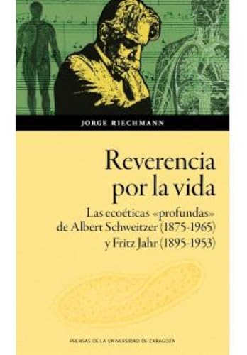 Reverencia por la vida. Las ecoéticas «profundas» de Albert Schweitzer (1875-1965) y Fritz Jahr (1895-1953) en la Europa de los primeros decenios del siglo XX (Humanidades, Band 206) von Prensas de la Universidad de Zaragoza