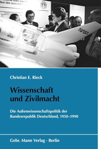 Wissenschaft und Zivilmacht: Die Außenwissenschaftspolitik der Bundesrepublik Deutschland, 1950–1990 (Schriften des Bundesarchivs) von Mann, Gebr.