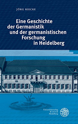 Eine Geschichte der Germanistik und der germanistischen Forschung in Heidelberg (Heidelberger Schriften zur Universitätsgeschichte, Band 5)