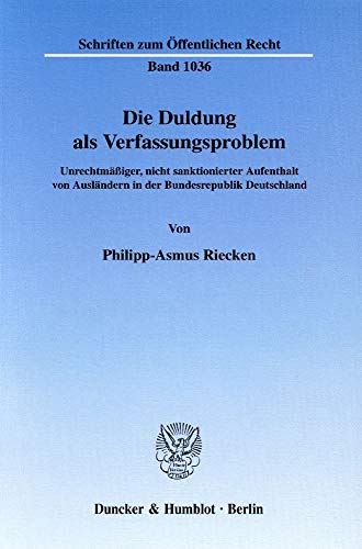 Die Duldung als Verfassungsproblem.: Unrechtmäßiger, nicht sanktionierter Aufenthalt von Ausländern in der Bundesrepublik Deutschland. (Schriften zum Öffentlichen Recht, Band 1036)