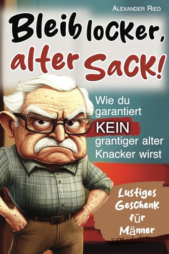 Bleib locker, alter Sack! Wie du garantiert kein grantiger alter Knacker wirst: Der humorvolle Mitmach-Guide für Männer mit spaßigen Rätseln, witzigen Aufgaben und einer Prise Selbstironie Bleib locker, alter Sack! Wie du garantiert kein grantiger alter Knacker wirst: Der humorvolle Mitmach-Guide für Männer mit spaßigen Rätseln, witzigen Aufgaben und einer Prise Selbstironie