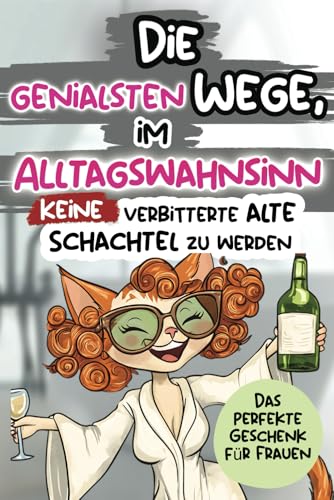 Die genialsten Wege, im Alltagswahnsinn keine verbitterte alte Schachtel zu werden: Ein humorvolles Geschenkbuch für Frauen mit Antworten auf die großen Fragen des Lebens von Dalien Verlag