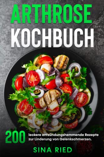 Arthrose Kochbuch: 200 leckere entzündungshemmende Rezepte zur Linderung von Gelenkschmerzen.