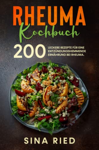 Rheuma Kochbuch: 200 leckere Rezepte für eine entzündungshemmende Ernährung bei Rheuma. von Independently published