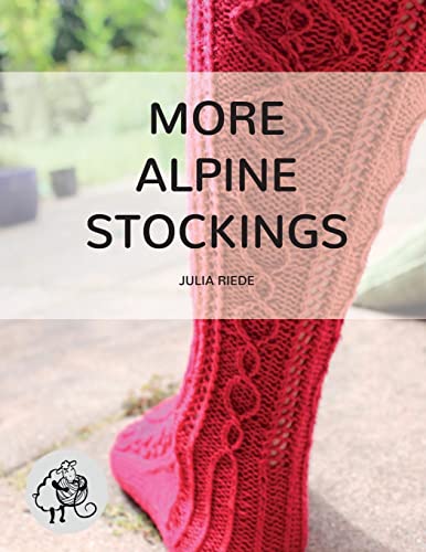 More Alpine Stockings: More Knitting Patterns For Traditional Alpine Socks & Stockings von CREATESPACE