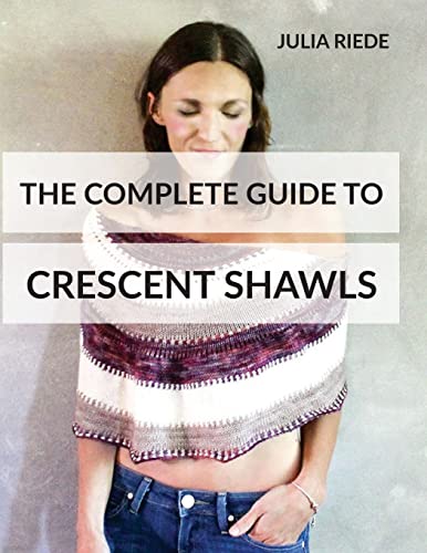 The Complete Guide to Crescent Shawls: How to knit, design and wear crescent shawls (Knitting in Plain English, Band 1)