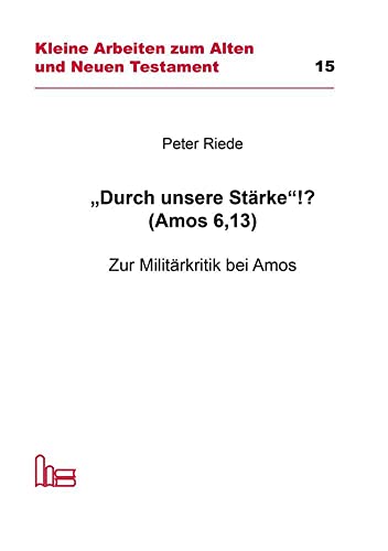 "Durch unsere Stärke"!? (Amos 6,13): Zur Militärkritik bei Amos (Kleine Arbeiten zum Alten und Neuen Testament (KAANT)) von Verlag Hartmut Spenner